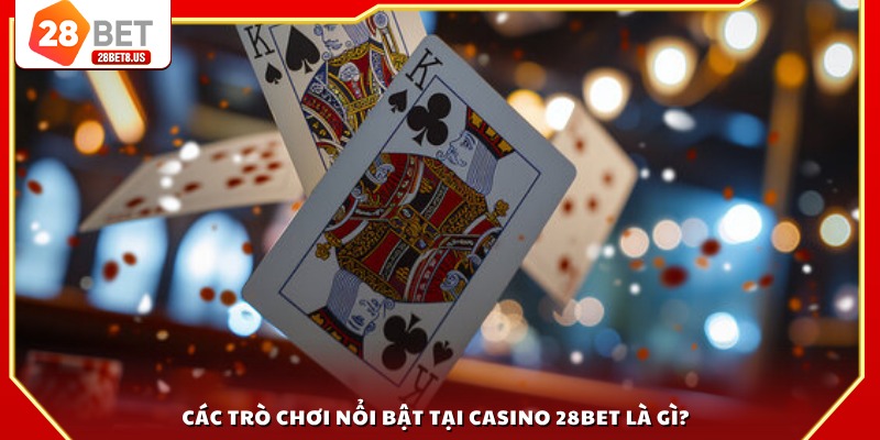 Các trò chơi nổi bật tại casino 28BET là gì?