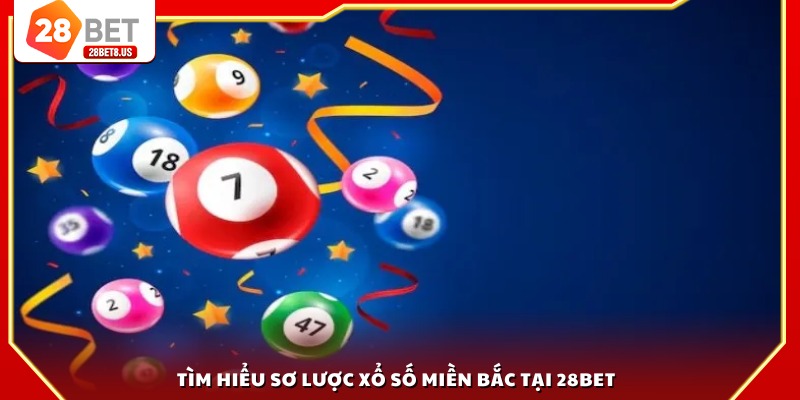 Tìm hiểu sơ lược xổ số miền Bắc tại 28BET