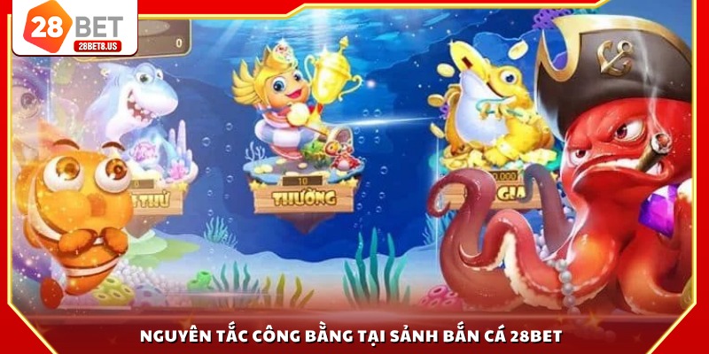 Nguyên tắc công bằng tại sảnh bắn cá 28BET