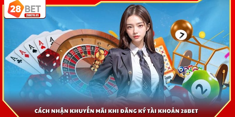 Cách nhận khuyến mãi khi đăng ký tài khoản 28BET
