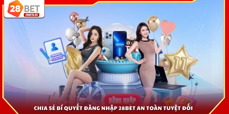 Chia sẻ bí quyết đăng nhập 28BET an toàn tuyệt đối