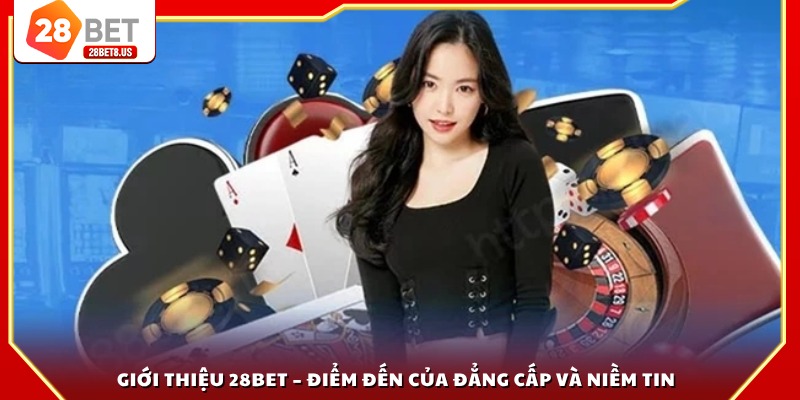 Giới thiệu 28BET – Điểm đến của đẳng cấp và niềm tin
