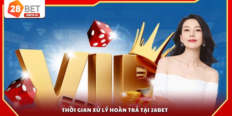 Thời gian xử lý hoàn trả tại 28BET