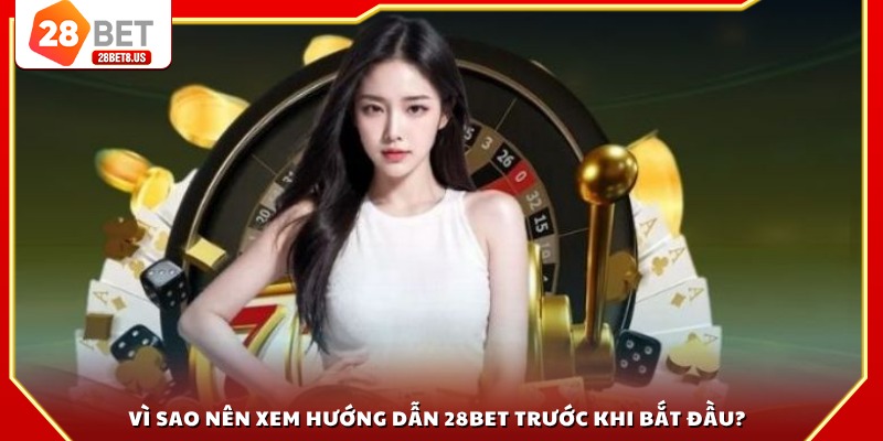 Vì sao nên xem hướng dẫn 28BET trước khi bắt đầu?