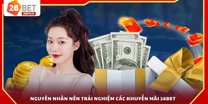 Nguyên nhân nên trải nghiệm các khuyến mãi 28BET