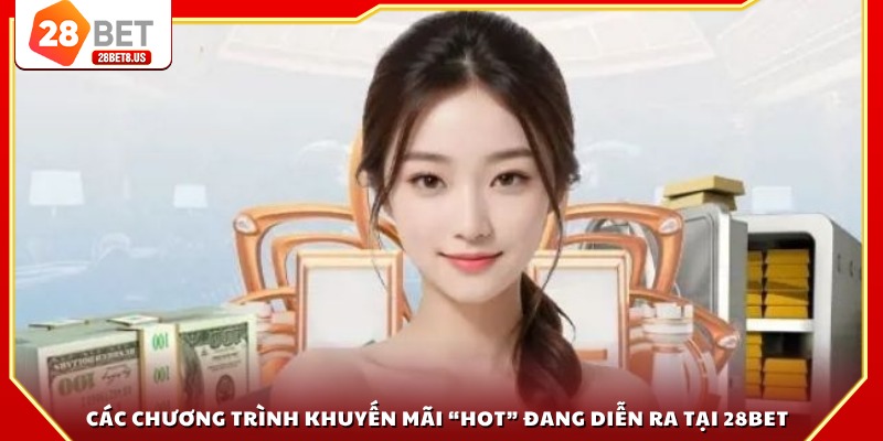 Các chương trình khuyến mãi “hot” đang diễn ra tại 28BET