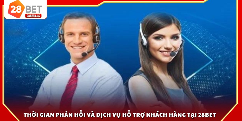 Thời gian phản hồi và dịch vụ hỗ trợ khách hàng tại 28BET
