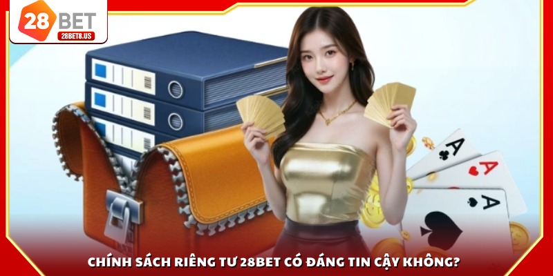 Chính sách riêng tư 28BET có đáng tin cậy không?