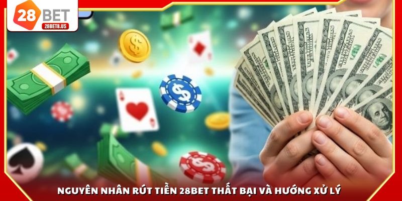 Nguyên nhân rút tiền 28BET thất bại và hướng xử lý