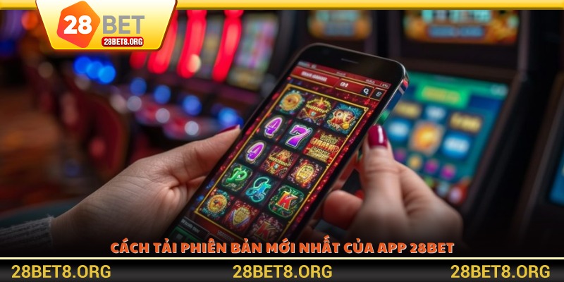 Cách tải phiên bản mới nhất của app 28BET