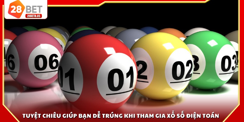Tuyệt chiêu giúp bạn dễ trúng khi tham gia xổ số điện toán